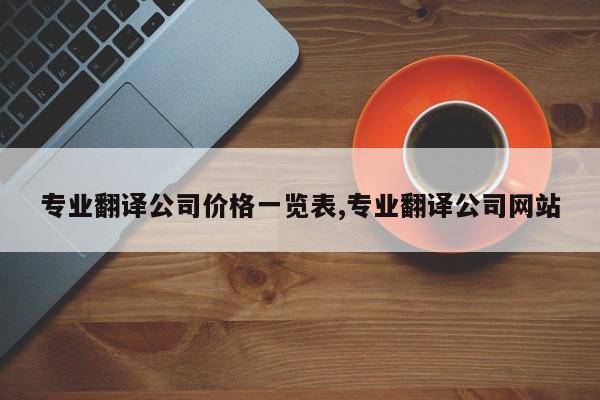专业翻译公司价格一览表,专业翻译公司网站