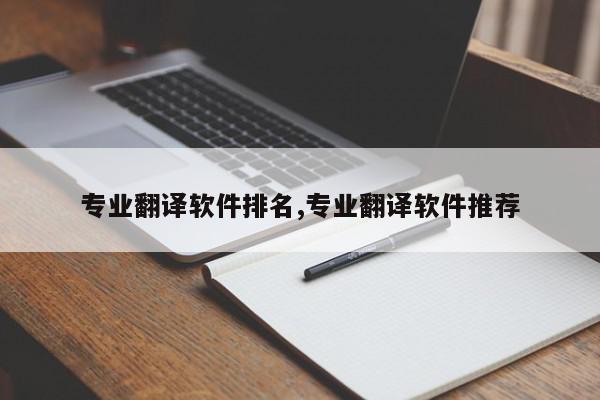 专业翻译软件排名,专业翻译软件推荐